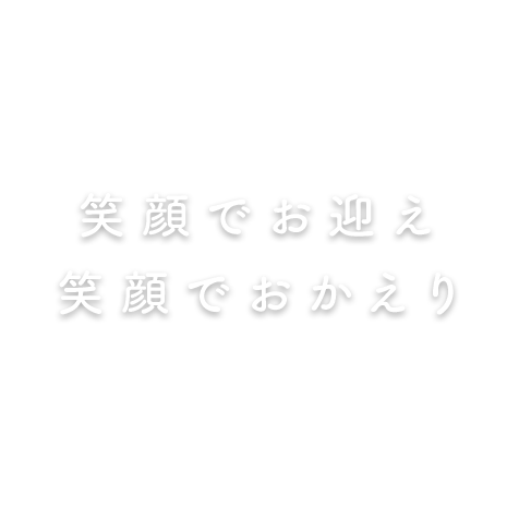 笑顔でお迎え笑顔でおかえり